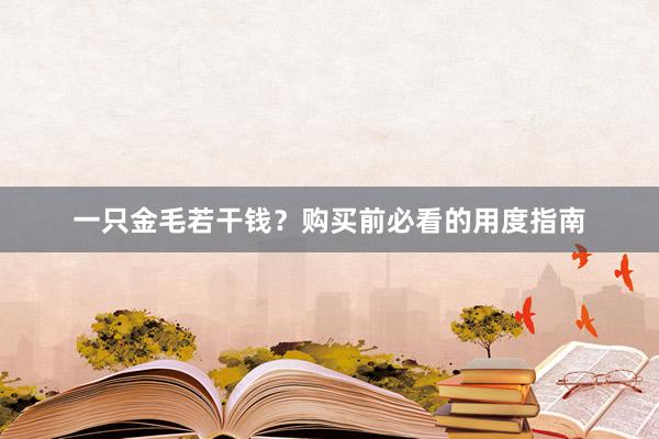 一只金毛若干钱？购买前必看的用度指南